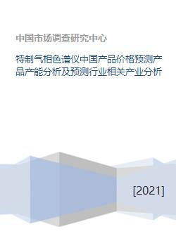 特制气相色谱仪中国产品价格预测产品产能分析及预测行业相关产业分析